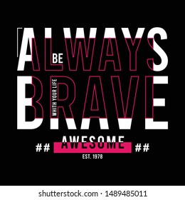 always be brave typography t shirt graphic design - Vector illustration