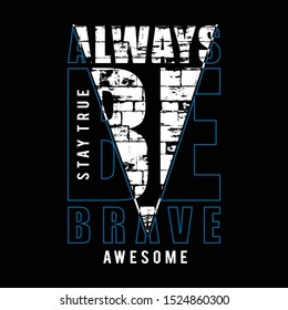 Always be brave typography t shirt graphic design vector