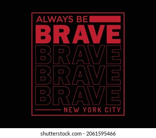 Always Be Brave Typography Vector T-shirt Design for print 