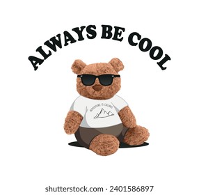 Always be cool slogan with cute teddy bear, vector for shirt prints, card and poster designs