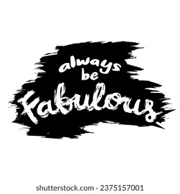 Always be fabulous. Inspirational quote. Hand drawn lettering.