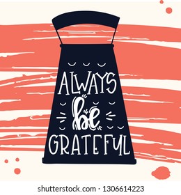Always be grateful Hand drawn inspirational lettering poster. Vector vintage illustration.