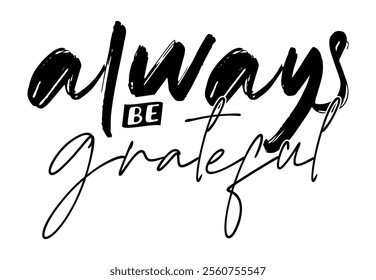 Always Be Grateful, Positive Slogan Quotes T shirt Design Graphic Vector	