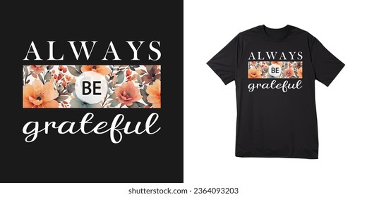Always be grateful slogan text typography with watercolor vector flowers background. Design concept for t shirt, apparel, poster, print design, etc.