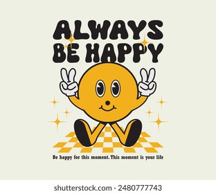 always be happy slogan with cartoon character illustration. hand drawn mascot vector graphics for t shirt prints, posters, and other uses.