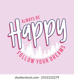 Always be happy slogan typography. Vector illustration design for fashion graphics, t shirt prints, tees, posters, stickers.