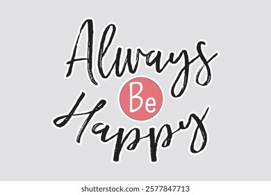 Always Be Happy Sticker - Vector Design. Inspiring "Always Be Happy" sticker in a stylish hand-drawn design. Ideal for motivational decor, digital art, and scrapbooking