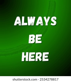 always be here inspirational and motivational quotes, typography, fashion, art, designs: for prints, posters, cards, t shirt, coffee mug hoodies etc. 