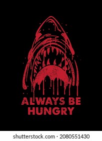 Always be hungry slogan print design with dripping inked shark illustration in red color