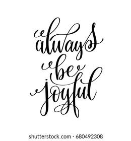 always be joyful black and white hand written lettering positive quote, motivation and inspiration modern calligraphy phrase, printable wall art poster, vector illustration