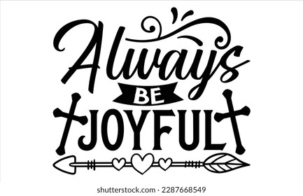 Always Be Joyful  - Faith SVG Design, Hand drawn vintage illustration with lettering and decoration elements, prints for posters, banners, notebook covers with white background.