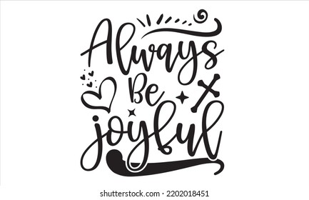 Always Be Joyful - Faith T shirt Design, Hand drawn lettering and calligraphy, Svg Files for Cricut, Instant Download, Illustration for prints on bags, posters