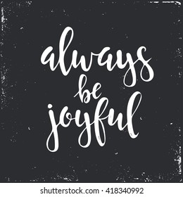 Always be joyful. Hand drawn typography poster. T shirt hand lettered calligraphic design. Inspirational vector typography.