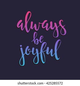 Always be joyful. Hand drawn typography poster. T shirt hand lettered calligraphic design. Inspirational vector typography.