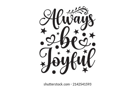 Always be joyful - Lettering quotes motivation for life and happiness. Calligraphy Inspirational quote. Good for the monochrome religious vintage label, badge, social media, poster, greeting card, ban