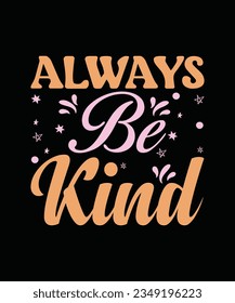 ALWAYS BE KIND,   CREATIVE TYPOGRAPHY T SHIRT DESIGN