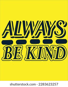 always be kind and be happy 