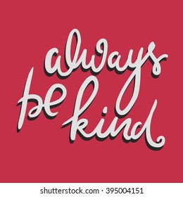 Always be kind. Inspirational illustration. Modern calligraphic style. Hand lettering and custom typography for your design