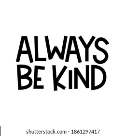 Always be kind inspirational lettering quote. Kindness typography hand drawn design isolated on white. Vector illustration.