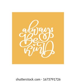 ALWAYS BE KIND. Kind quote. Typography motivational card. Vector poster calligraphy with phrase about kindness. Script lettering for t-shirt, sticker, print. Isolated on orange background.