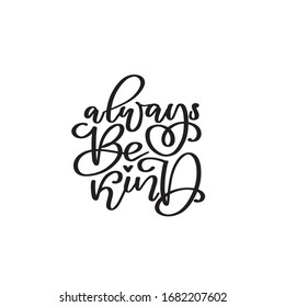 ALWAYS BE KIND. Kind quote. Typography motivational card. Vector poster calligraphy with phrase about kindness. Design lettering for t-shirt, sticker, print. Black isolated on white background.