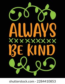 Always be kind Shirt print template, typography design for shirt, mug, iron, glass, sticker, hoodie, pillow, phone case, etc, perfect design of mothers day fathers day valentine day