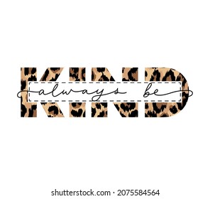 Always be kind slogan with leopard print and lettering. Modern calligraphy inspirational design with animal print for t-shirt, poster, print, fashion. Kindness concept typography vector illustration