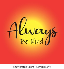 Always be kind slogan print, Typography motivational card. Always be kind. Inspirational illustration. Modern calligraphic style.