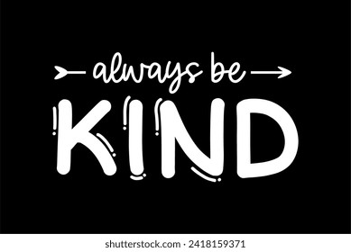 Always Be Kind, Slogan Quote For Print T shirt Design Graphic Vector, Positive Quotes, Inspirational , Kindness,  Positive Vibes, 