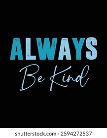 ALWAYS BE KIND. T-SHIRT DESIGN. PRINT TEMPLATE.TYPOGRAPHY VECTOR 
ILLUSTRATION.

