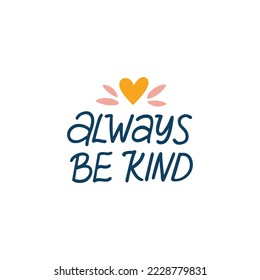 Always be kind vector lettering quote. Mental health saying isolated on white. Positive phrase illustration isolated on white. Hand drawn clipart for poster, card, t shirt print.