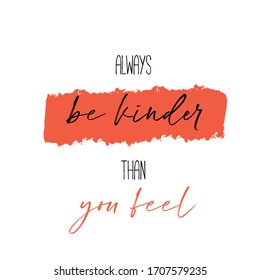 Always be kinder than you Feel poster quote, positive slogan, typography inspiration, love lettering