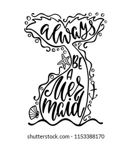 Always be a mermaid. Hand drawn inspiration quote about summer with tail silhouette. Typography design for print, poster, invitation, t-shirt. Vector illustration isolated on white background.