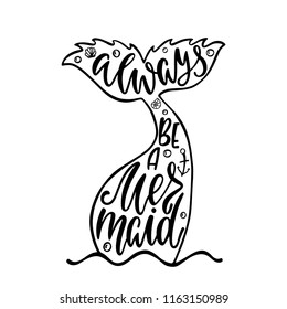 Always be a mermaid. Hand drawn inspiration quote about summer with tail silhouette. Typography design for print, poster, invitation, t-shirt. Vector illustration isolated on white background.