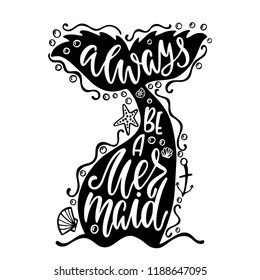 Always be a mermaid. Hand drawn inspiration quote about summer with tail silhouette. Typography design for print, poster, invitation, t-shirt. Vector illustration isolated on white background.