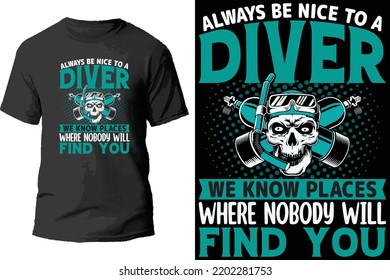 Always Be Nice To A Diver We Know Places Where Nobody Will Find You T Shirt Design.