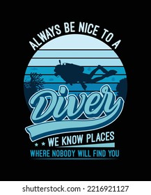 ALWAYS BE NICE TO A DIVER WE KNOW PLACES WHERE NOBODY WILL FIND YOU