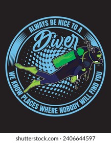 Always Be Nice to A Diver We Know Places Where Nobody Will Find You T-shirt Design Scuba Dive Design Vector Art