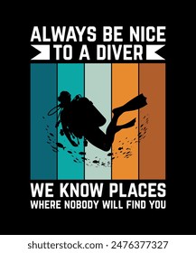 always be nice to a diver we know places where nobody will find you. Scuba Diving Vintage T Shirt Design