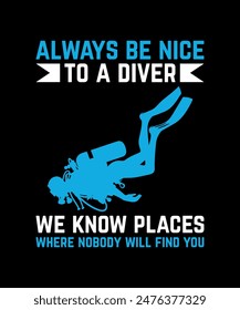 always be nice to a diver we know places where nobody will find you. Scuba Diving Vintage T Shirt Design