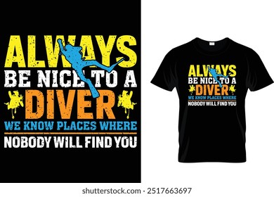 Always be nice to a diver we know places where nobody will find you - Scuba Diving T Shirt 