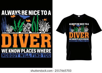 Always be nice to a diver we know places where nobody will find you - Scuba Diving T Shirt 