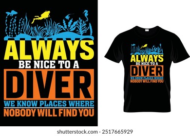 Always be nice to a diver we know places where nobody will find you - Scuba Diving T Shirt 