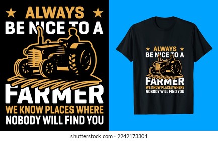 Always be Nice to a Farmer we Know Places Where Nobody Will Find You T-Shirt Design