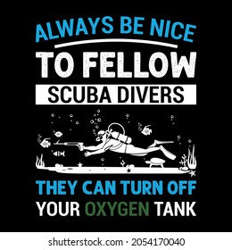 Always Be nice to fellow scuba divers they can turn off your oxygen tank