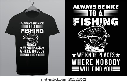 Always Be Nice to a Fishing we know places where Body Will Find you Royalty-Free T-Shirt Design Template