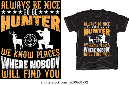 Always be nice to be hunter we know places where nobody will find you t-shirt design for hunting
