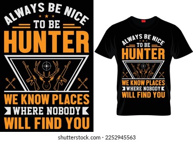 ALWAYS BE NICE TO BE HUNTER WE KNOW PLACES WHERE NOBODY WILL FIND YOU CREATIVE HUNTING T SHIRT DESIGN.