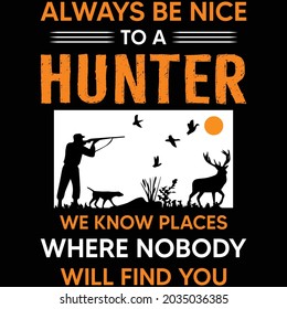 Always be nice to a hunting we know places where nobody will find you T-Shirt Design