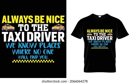 Always Be Nice to the Taxi Driver we know places - Taxi Driver T-Shirt